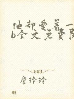 他却爱着一个sb全文免费阅读