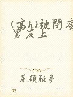 (高h)被闺蜜男友上