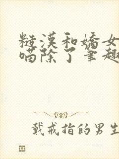 糙汉和娇女月半喵除了笔趣阁