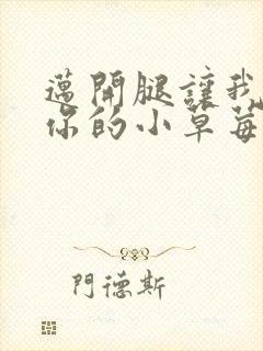 迈开腿让我尝尝你的小草莓