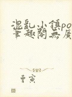 混乱小镇pop笔趣阁无广告