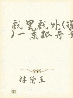 戏里戏外(现场)一叶孤舟笔趣阁全文封面