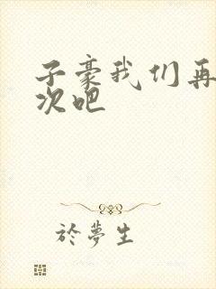 子豪我们再做一次吧