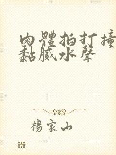 肉体拍打撞击出黏腻水声