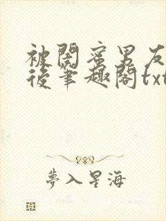 被闺蜜男友认错后笔趣阁txt