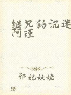 继兄的沉迷by阿瑾