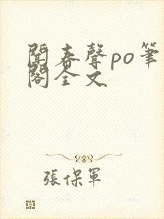 闻春声po笔趣阁全文