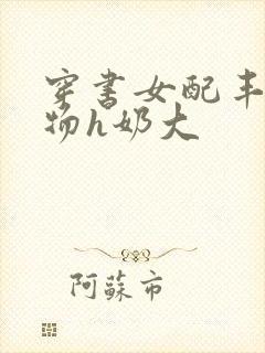 穿书女配丰满尤物h奶大