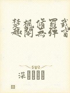 楚枫修罗武神笔趣阁无弹窗