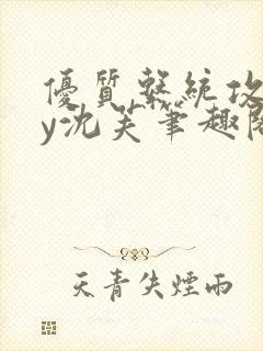 优质系统攻略by沈芙笔趣阁