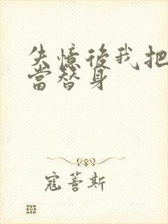 失忆后我把渣攻当替身