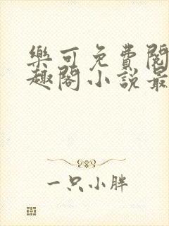 乐可免费阅读笔趣阁小说最新章节