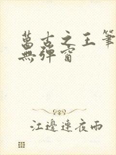 万古之王笔趣阁无弹窗