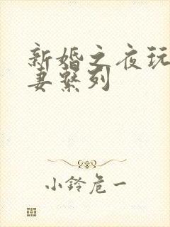 新婚之夜玩弄人妻系列