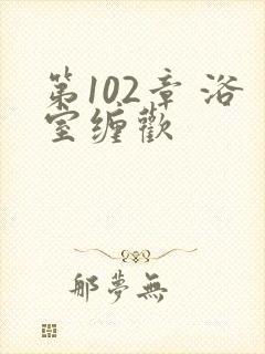 第102章 浴室缠欢封面