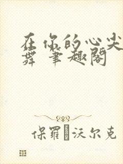 在你的心尖上起舞 笔趣阁