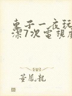 东子一夜玩弄白洁7次电视剧
