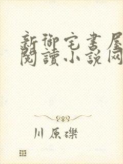 新御宅书屋自由阅读小说网站