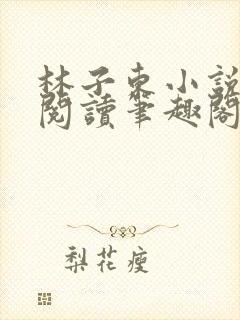 林子东小说全文阅读笔趣阁在线阅读封面