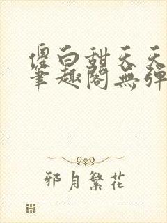 傻白甜天天挨 笔趣阁无弹窗