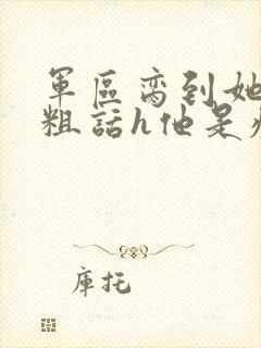 军区脔到她哭h粗话h他是疯批