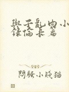 与子乱肉小说目录伦长篇