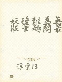 妖后难为无删减版笔趣阁最新章节