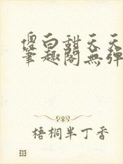 傻白甜天天挨 笔趣阁无弹窗