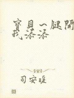 宝贝～腿开大点我添添