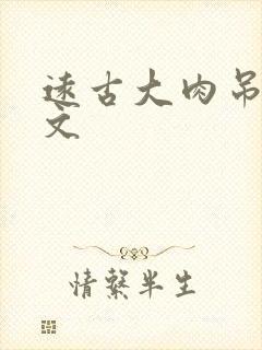 远古大肉吊np文