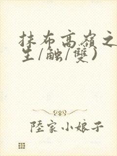 抹布高岭之花(生/触/双)