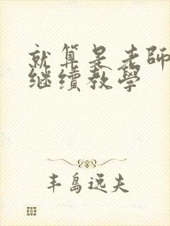 就算是老师也想继续教学