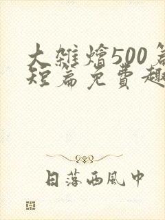 大杂烩500篇短篇免费趣笔阁在