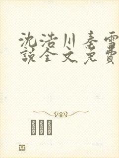 沈浩川秦雪菲小说全文免费笔趣阁