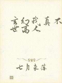 玄幻我真不是盖世高人