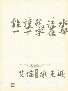 能让我流水水的一千字在哪看