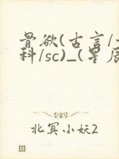 骨欲(古言/骨科/sc)_(星辰鲸落)_