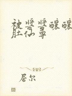 被酱酱酿酿的大肚仙尊