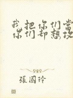 我把你们当敌人你们却想攻略我