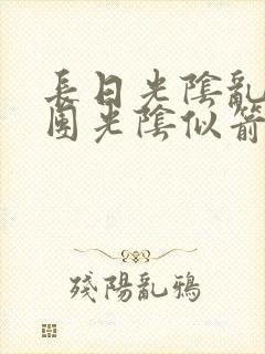 长日光阴乱作一团光阴似箭眇眇翟