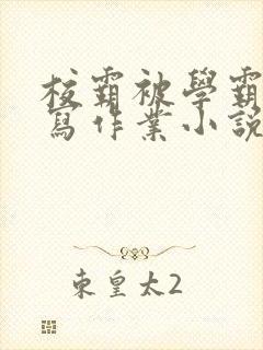 校霸被学霸压着写作业小说