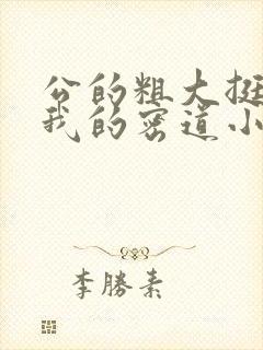 公的粗大挺进了我的密道小说