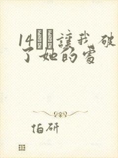 14妺妺让我破了她的处