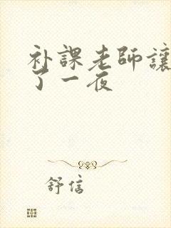 补课老师让我爽了一夜