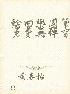 轮回乐园笔趣阁免费无弹窗