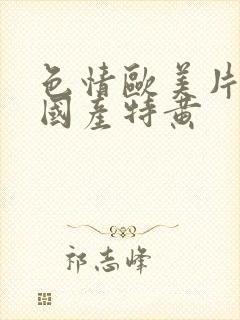 色情欧美片午夜国产特黄