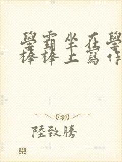 学霸坐在学渣的棒棒上写作业