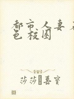 都市 人妻 春色 校园