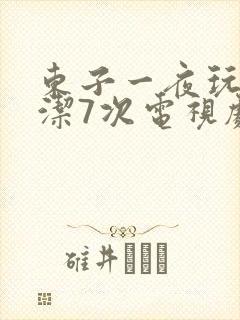 东子一夜玩弄白洁7次电视剧