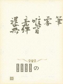 迟音唯雾笔趣阁无弹窗